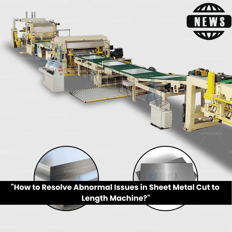 How to Resolve Abnormal Issues in Sheet Metal Cut to Length Machine?