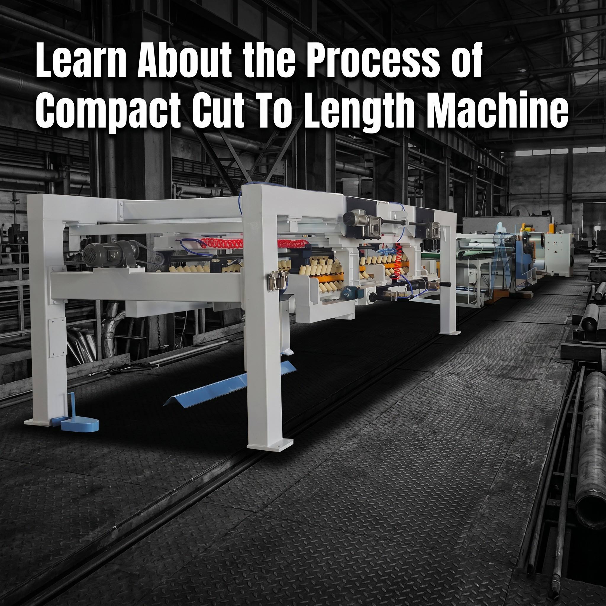 Learn About the Process of Compact Cut To Length Machine