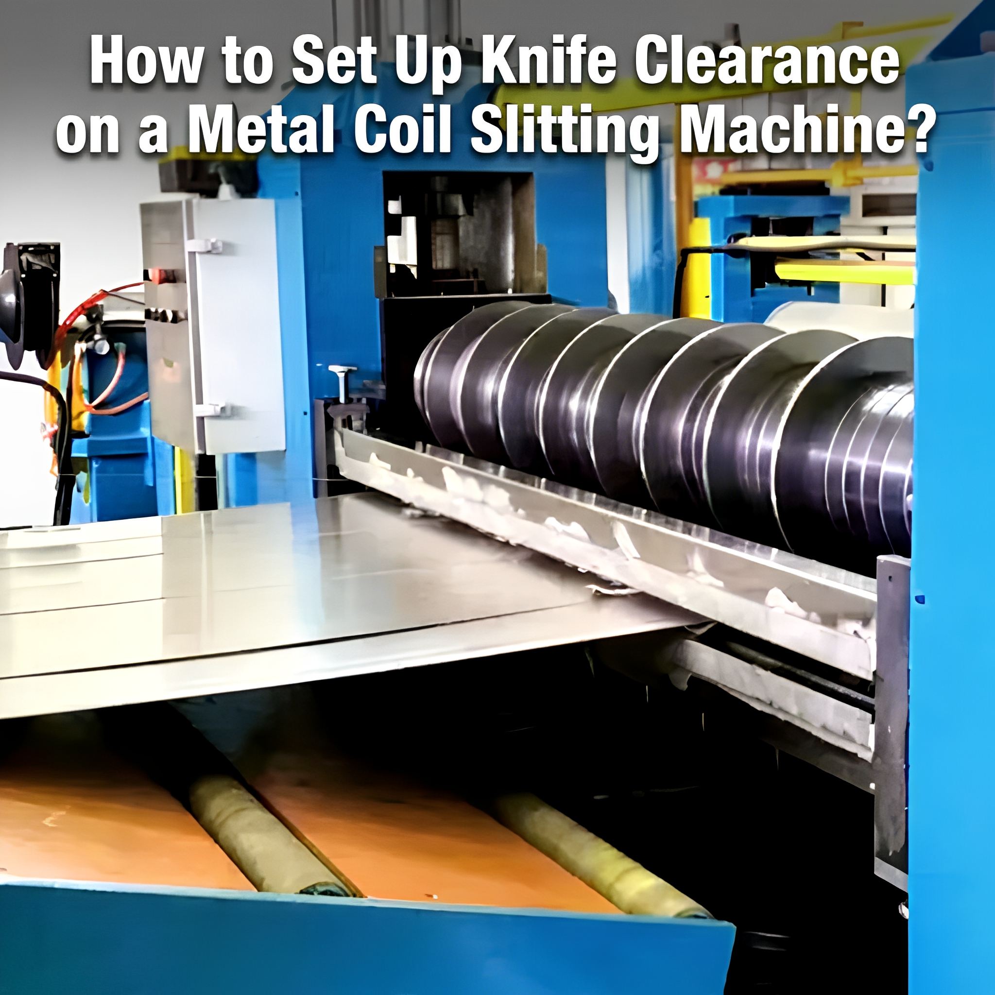 How to Set Up Knife Clearance on a Metal Coil Slitting Machine?